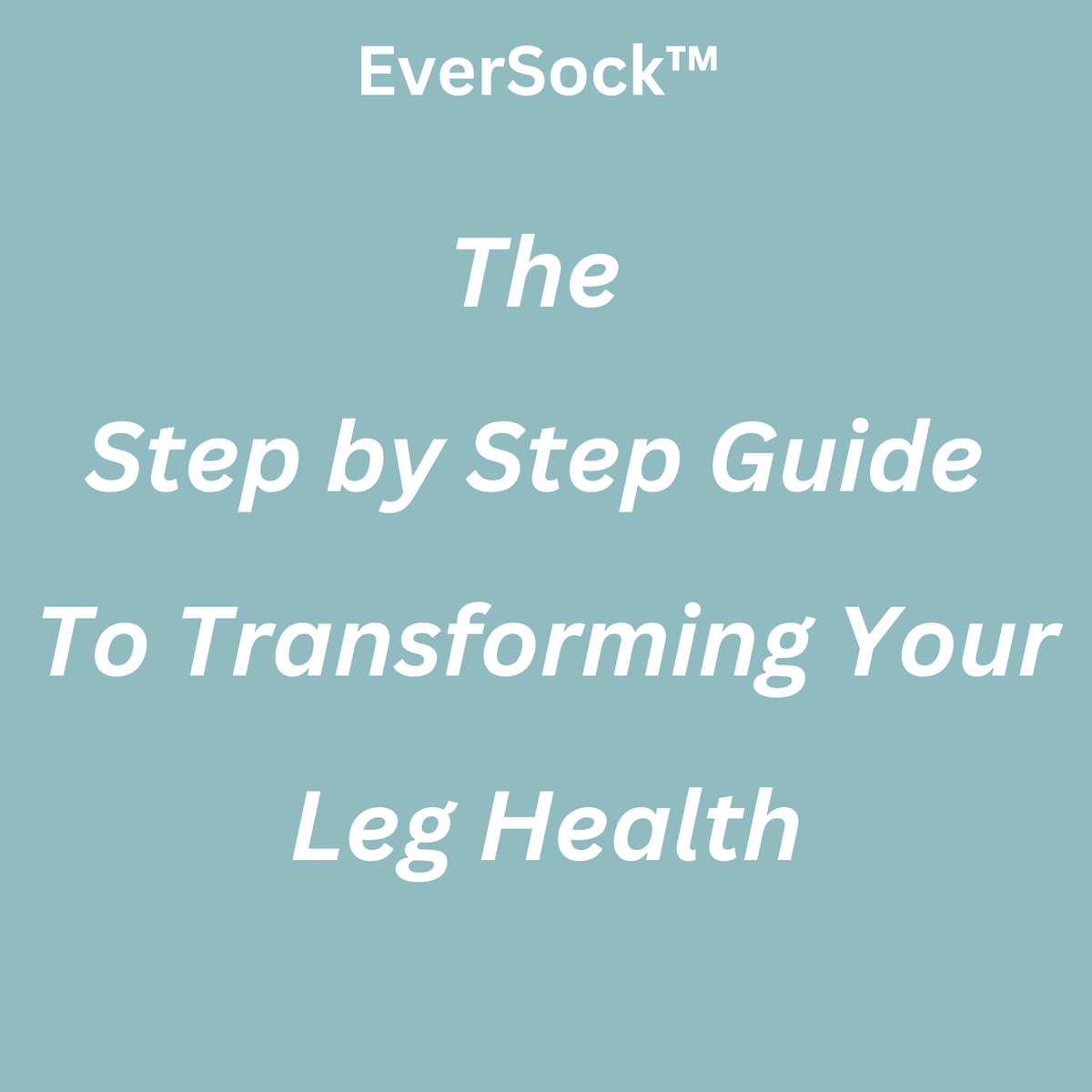 The Step by Step Guide To Transforming Your Leg Health